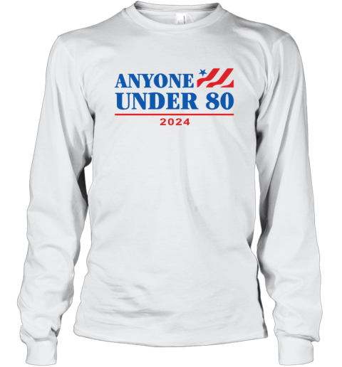 Anyone Under 80 2024 Election Funny Anti Biden Long Sleeve T Shirt