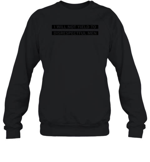 Aoc I Will Not Yield To Disrespectful Men Sweatshirt