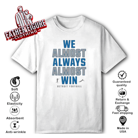 Detroit Lions We Almost Always Almost Win T Shirt