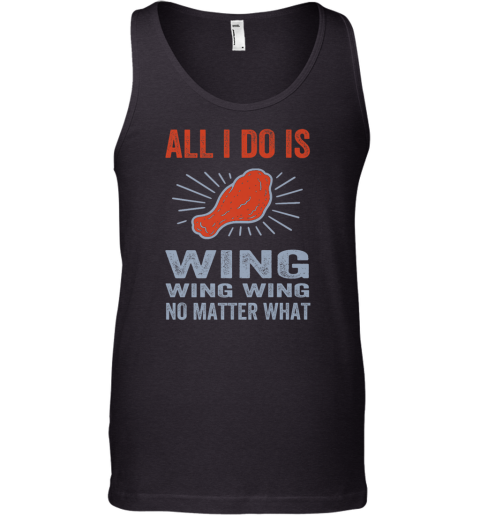 All I Do Is Wing Wing Wing No Matter What Chicken Wing Tank Top