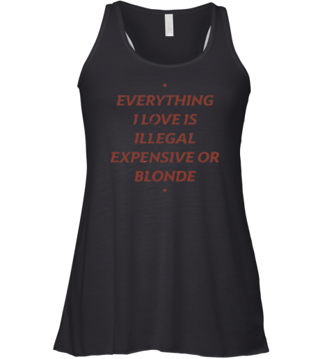 Everything I Love Is Illegal Expensive Or Blonde Racerback Tank