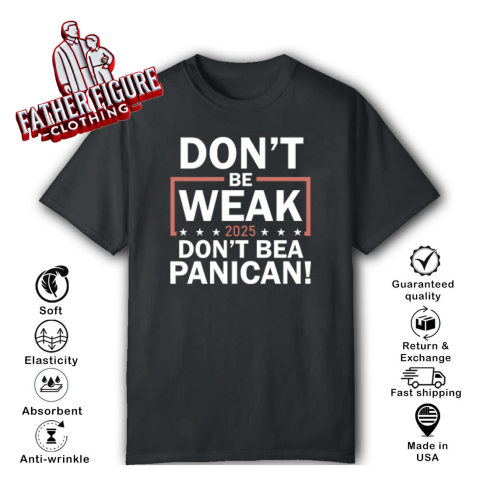 Don039T Be Weak Don039T Be A Panican T Shirt