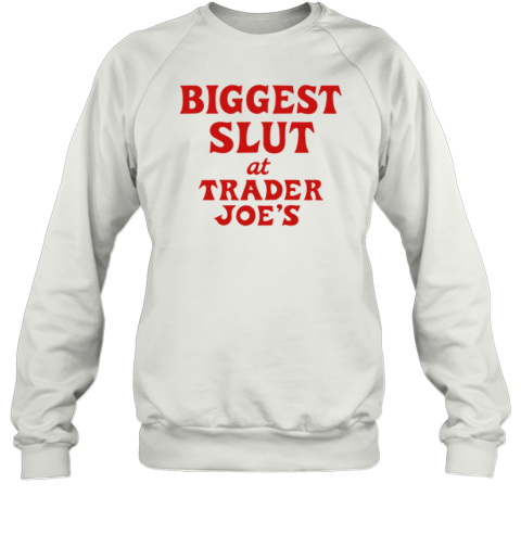 Biggest Slut At Trader Joe039S Sweatshirt
