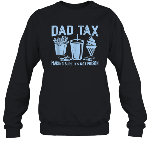 Dad Tax Making Sure It039S Not Poison Father039S Day Sweatshirt