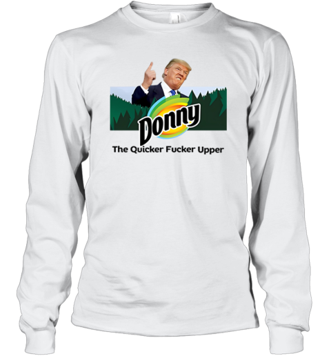 Donny The Quicker Fucker Upper Anti Trump Long Sleeve T Shirt