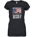 Either Way I039M Down To Riot Women039S V Neck T Shirt