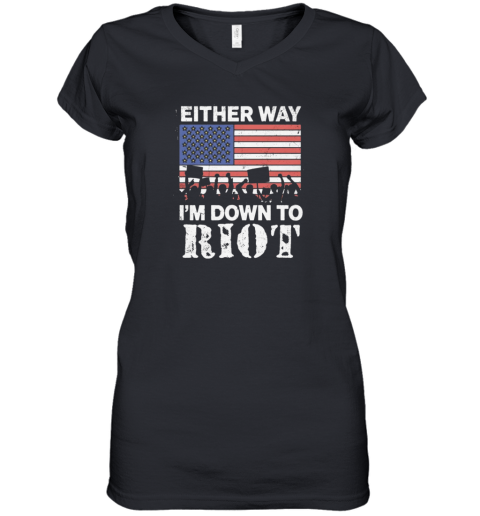 Either Way I039M Down To Riot Women039S V Neck T Shirt