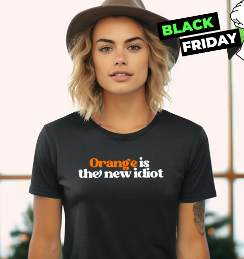 Anti Trump Orange Is The New Idiot Women039S T Shirt