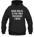 Doug Boles Is The Only President I Need Hoodie