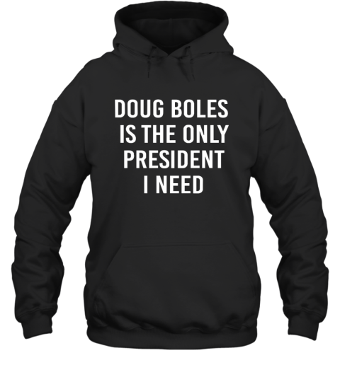 Doug Boles Is The Only President I Need Hoodie