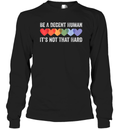 Be A Decent Human It039S Not That Hard Funny Lgbt Heart Long Sleeve T Shirt