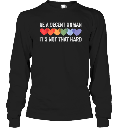Be A Decent Human It039S Not That Hard Funny Lgbt Heart Long Sleeve T Shirt