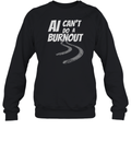 Ai Can039T Do A Burnout Sweatshirt