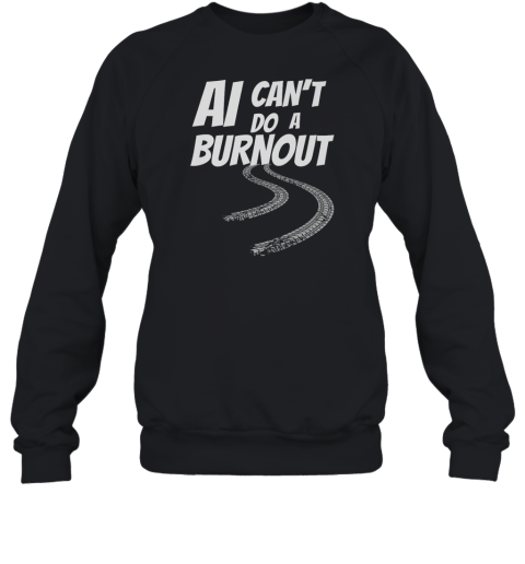 Ai Can039T Do A Burnout Sweatshirt