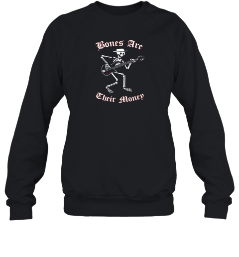 Bones Are Their Money Sweatshirt