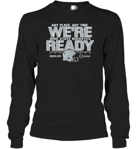 Any Place Any Time We039Re Ohio State Buckeyes Ready Playoffs 2024 25 Long Sleeve T Shirt
