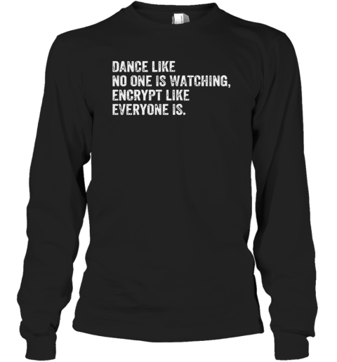 Dance Like No One Is Watching Encrypt Like Everyone Is Long Sleeve T Shirt