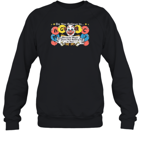 Do You Believe In Magic Because Magic Does Not Believe In You Sweatshirt