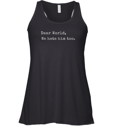 Dear World We Hate Him Too Anti Trump Racerback Tank