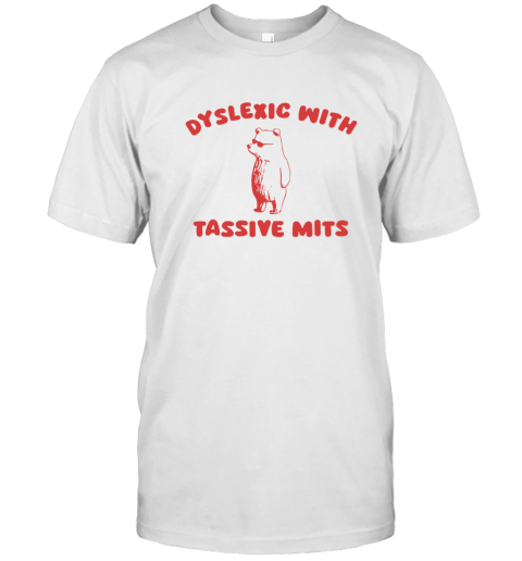Dyslexic With Tassive Mits T Shirt