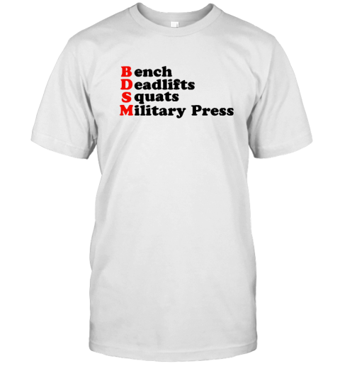 Bdsm Bench Deadlifts Squats Military Press T Shirt
