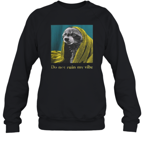 Do Dot Ruin My Vibe Raccoon Sweatshirt