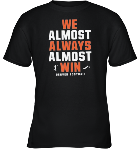 Denver Broncos We Almost Always Almost Win Youth T Shirt
