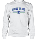 Bring Ya Ass Long Sleeve T Shirt