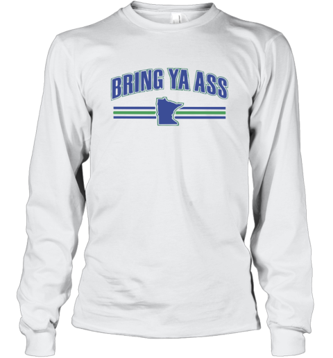Bring Ya Ass Long Sleeve T Shirt