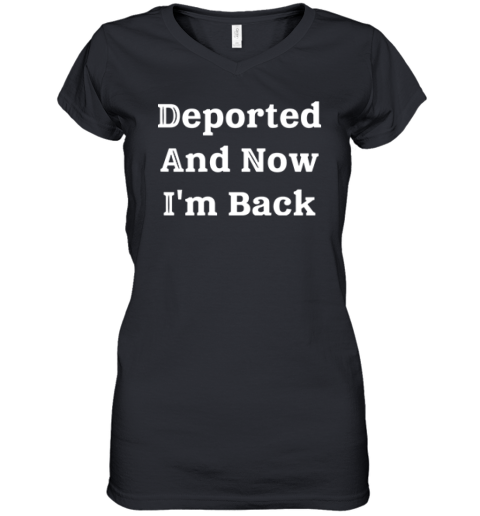 Deported And Now I039M Back Women039S V Neck T Shirt