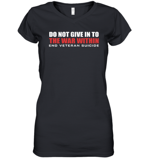 Do Not Give In To The War Within End Veteran Suicide Women039S V Neck T Shirt
