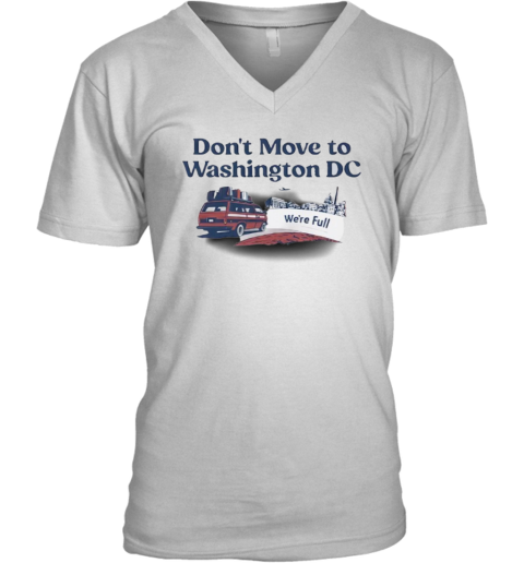 Don039T Move To Washington Dc We039Re Full V Neck T Shirt