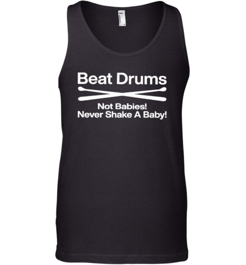Beat Drums Not Babies Never Shake A Baby Tank Top