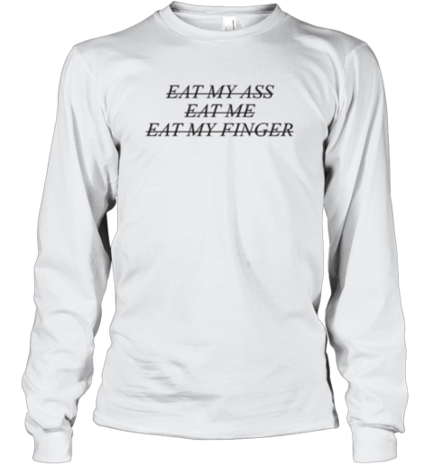 Eat My Ass Eat Me Eat My Finger Long Sleeve T Shirt
