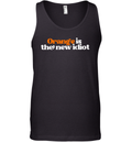 Anti Trump Orange Is The New Idiot Tank Top