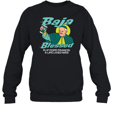 Baja Blessed Rip Pope Francis Sweatshirt