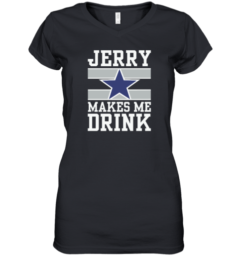 Dallas Cowboys Jerry Makes Me Drink Women039S V Neck T Shirt