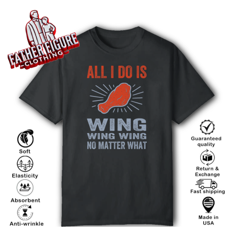 All I Do Is Wing Wing Wing No Matter What Chicken Wing T Shirt