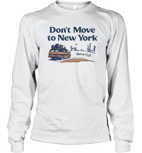 Don039T Move To New York We039Re Full Long Sleeve T Shirt