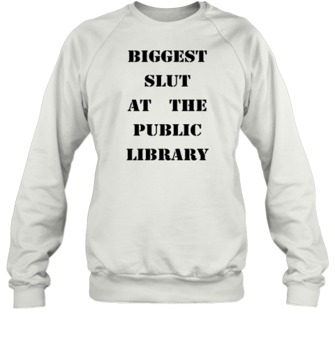 Biggest Slut At The Public Library Sweatshirt