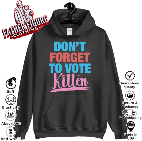Don039T Forget To Vote Kitten Hoodie