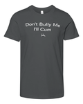 Don039T Bully Me I039Ll Cum Premium Youth T Shirt