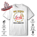 Be Kind Or Be Corrected T Shirt