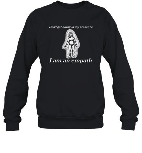 Don039T Get Horny In My Presence I Am An Empath Sweatshirt