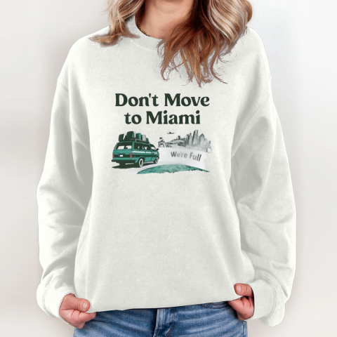 Don039T Move To Miami We039Re Full Sweatshirt